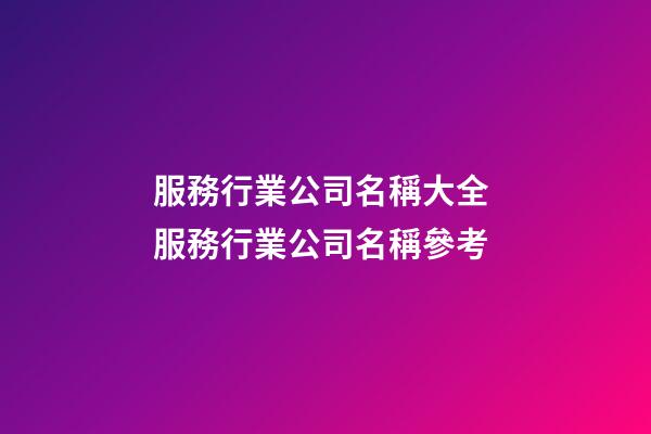 服務行業公司名稱大全 服務行業公司名稱參考-第1張-公司起名-玄機派